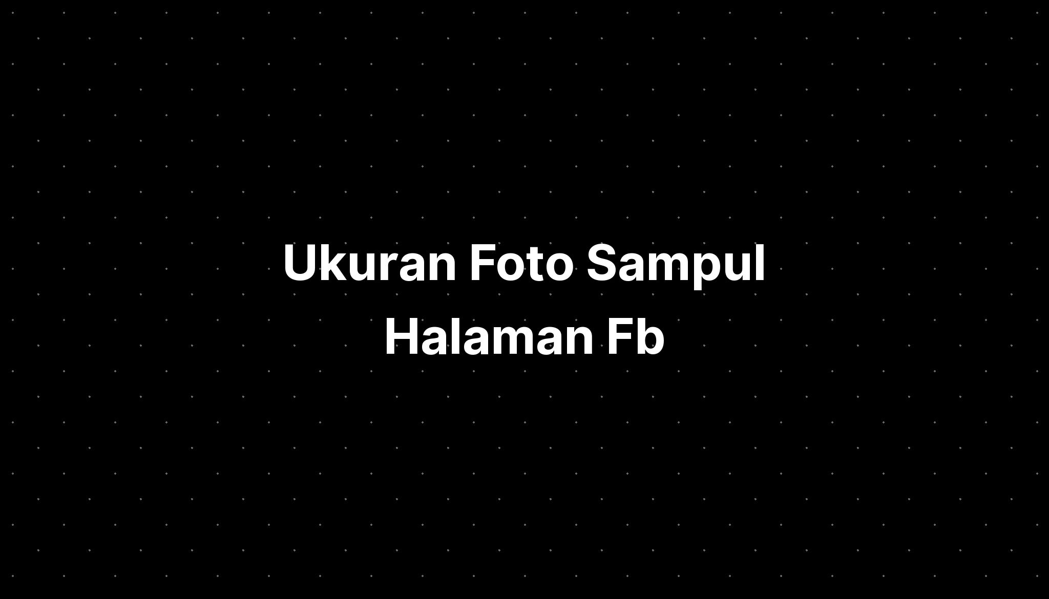 Ukuran Foto Sampul Halaman Fb - IMAGESEE